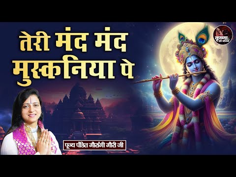 तेरी मंद-मंद मुस्कनिया पे ~ Gaurangi Gauri Ji | Bhajan | Most Popular Shri Krishna Bhajan