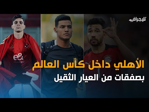 الأهلي داخل كأس العالم بصفقات من العيار الثقيل