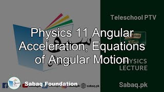 Physics 11 Angular Acceleration, Equations of Angular Motion