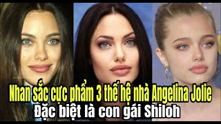 Nhan sắc cực phẩm 3 thế hệ nhà ANGELINA,đặc biệt là con gái SHILOH..