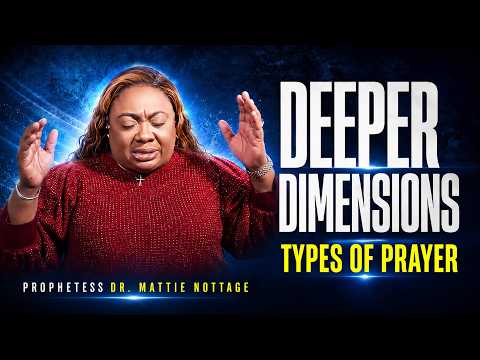 Deeper Dimensions: Types of Prayer || Dr. Mattie Nottage