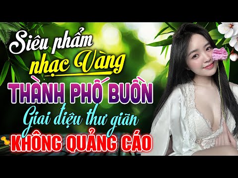 999 Bài Nhạc Vàng BOLERO Hay Nhất 2026 – Ca Nhạc Trữ Tình Giai Điệu Thư Giãn | THÀNH PHỐ BUỒN
