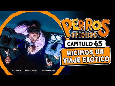 PERROS CRIOLLOS - HICIMOS UN VIAJE ERÓTICO, CAP. 65