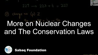 More on Nuclear Changes and The Conservation Laws