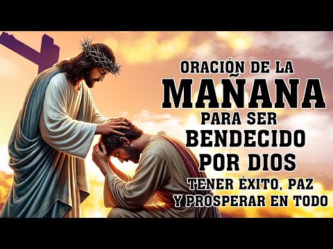 ORACIÓN DE LA MAÑANA PARA SER BENDECIDO POR DIOS, TENER ÉXITO, PAZ Y PROSPERAR EN TODO