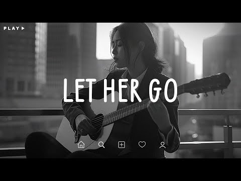 Let Her Go 🎵 Sad Songs Playlist For Broken Hearts 💔 Depressing Songs 2024 That Make You Cry