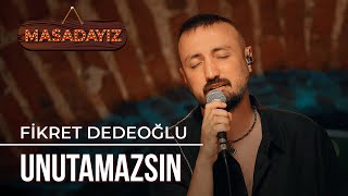 Fiket Dedeoğlu - Unutamazsın | Masadayız