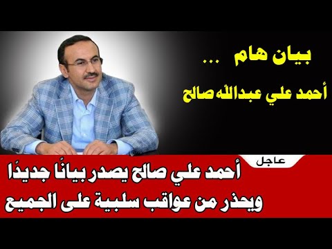 أحمد علي صالح يصدر بيانًا جديدًا ويحذر من عواقب سلبية على الجميع