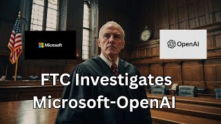 FTC Antitrust Investigation: Microsoft's Partnership with OpenAI Under Scrutiny