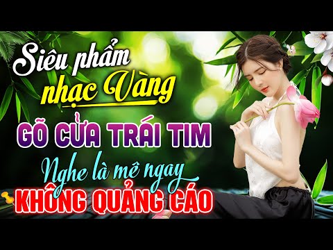 GÕ CỬA TRÁI TIM – LK Bolero Tuyển Chọn KHÔNG QUẢNG CÁO – TOP Nhạc Vàng Xưa NGỌT LỊM TIM