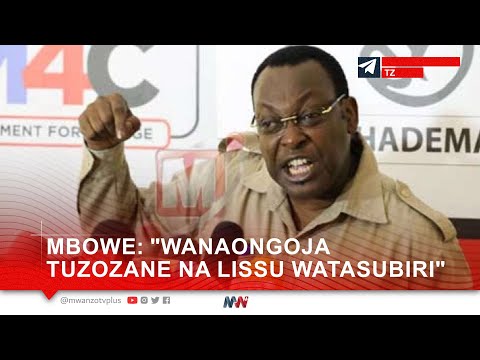 MBOWE: "WANAONGOJA TUZOZANE NA LISSU WATASUBIRI SANA"