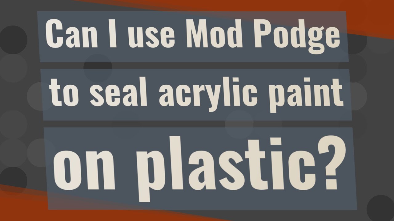 Can I Use Mod Podge To Seal Acrylic Paint ?