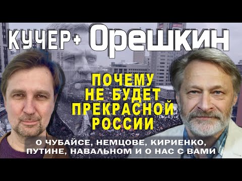 Почему не будет прекрасной России. Орешкин о Чубайсе, Немцове, Кириенко, Путине, Навальном. Кучер +