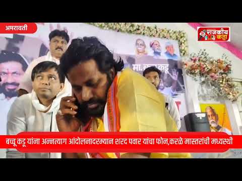 बच्चू कडू यांना अन्नत्याग आंदोलनादरम्यान शरद पवार यांचा फोन, करळे मास्तरांची मध्यस्थी