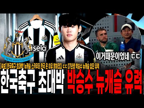 [속보] 한국축구 초대박 PL리거 또 탄생! 뉴캐슬 스카우터 한국 온 이유 밝혀졌다 ㄷㄷ 07년생 박승수 뉴캐슬 입단 유력