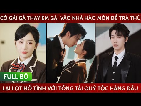 Cô gái gả thay em gái vào nhà hào môn để trả thù ai ngờlại lọt hố tình với tổng tài quý tộc hàng đầu