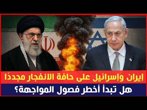 إيران وإسرائيل على حافة الانفجار مجددًا… هل تبدأ أخطر فصول المواجهة؟
