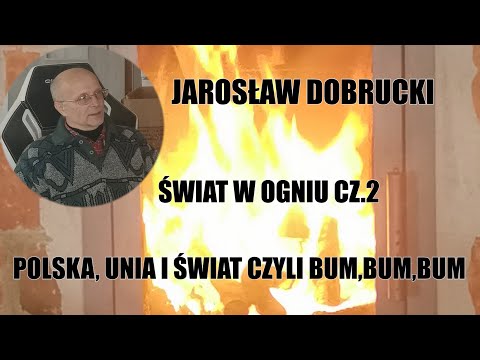 POLSKA, UNIA I ŚWIAT CZYLI BUM,BUM,BUM - JAROSŁAW DOBRUCKI - ŚWIAT W OGNIU CZ.1