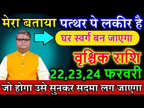 वृश्चिक राशि 22,23,24 फरवरी मेरा बताया पत्थर पे लकीर है घर स्वर्ग बन जाएगा #