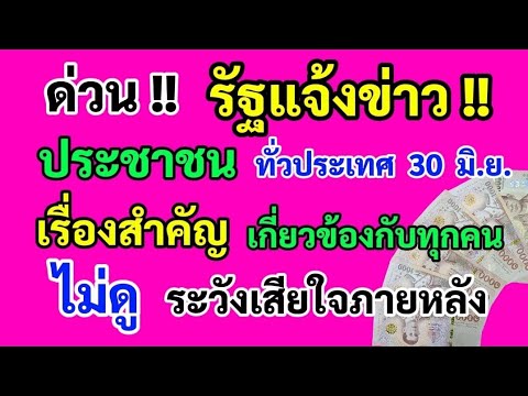 ด่วน‼️ รัฐแจ้งข่าว ประชาชน ทั่วประเทศ 30 มิ.ย. เรื่องนี้สำคัญมาก เกี่ยวข้องกับทุกคน ดูด่วน!!