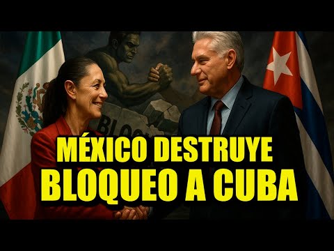 México pone FIN AL BLOQUEO a Cuba