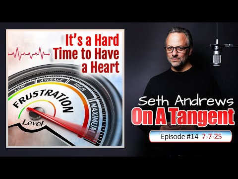 It's a Hard Time to Have a Heart: Seth Andrews On a Tangent 7-7-25
