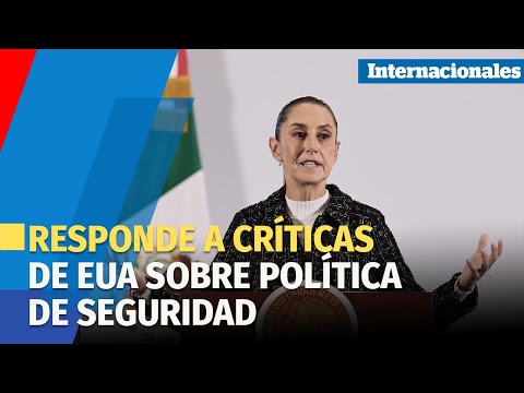 Gobierno mexicano responde a críticas de EUA sobre política de seguridad