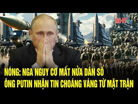 Nóng: Nga nguy cơ mất nửa dân số; ông Putin nhận tin choáng váng từ mặt trận | Hà Tĩnh TV