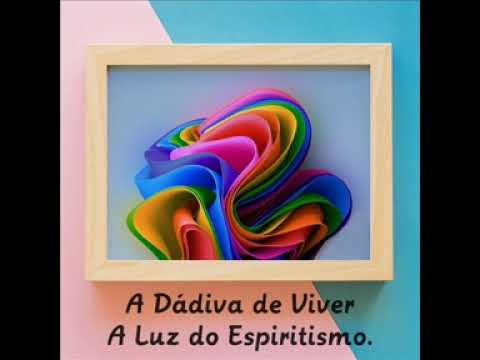 A Dádiva de Viver - A Luz do Espiritismo.