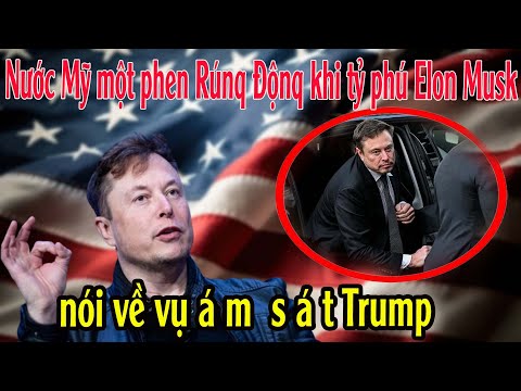 Nước Mỹ một phen Rúnq Độnq khi tỷ phú Elon Musk nói về vụ á m  s á t Trump