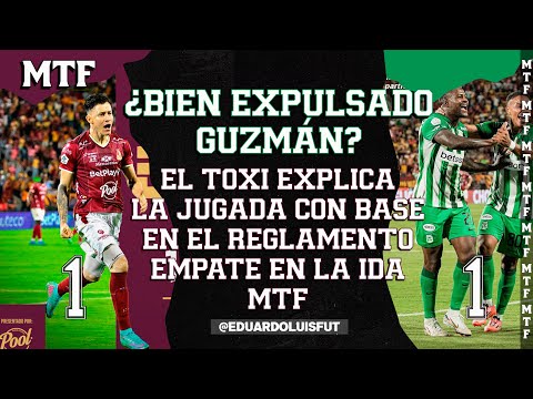 ¿BIEN EXPULSADO GUZMÁN? EL TOXI EXPLICA LA JUGADA CON BASE EN EL REGLAMENTO. EMPATE EN LA IDA. MTF