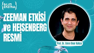 Zeeman etkisi ve Heisenberg resmi / Prof. Dr. Emre Onur Kahya ile Bilim Ekstra