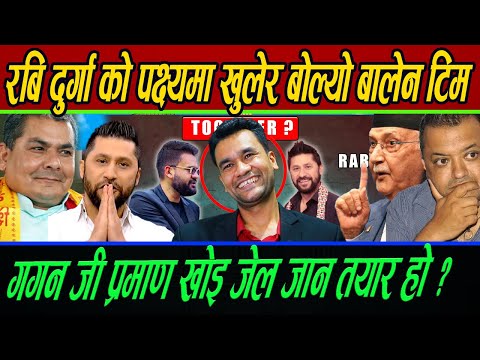 Rabi दुर्गाको पक्ष्यमा खुलेर बोल्यो Balen टिम गगन जी प्रमाण खोइ जेल जान तयार हो?बा ले बचाउन सक्दैनन्