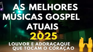 🎶 As Melhores Músicas Gospel Atuais 2025 | Louvor e Adoração Que Tocam o Coração 🙌
