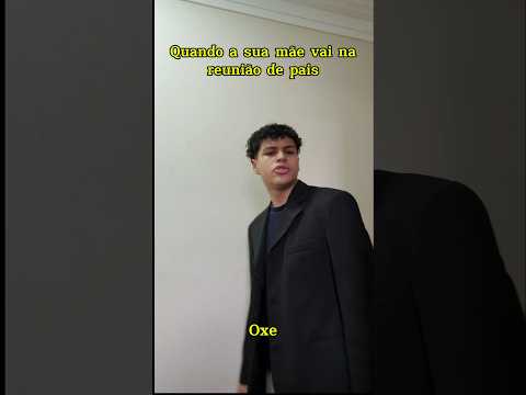 Quando a sua mãe vai na reunião de pais