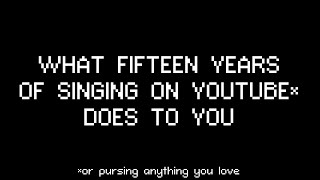 i sang on youtube for 15 years. here's what i learned.
