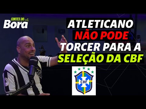 ATLETICANO NÃO PODE TORCER PARA SELEÇÃO DA CBF | CRIS GALO