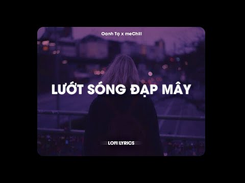 ♬ Lướt Sóng Đạp Mây (Lofi Lyric) - Oanh Tạ, Thiên Tú x meChill | Lướt sóng vượt ngàn hải lý..