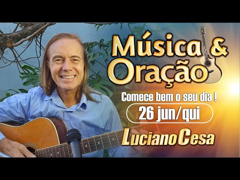 26 jun. MÚSICA e ORAÇÃO  LUCIANO CESA  Compartilhem !