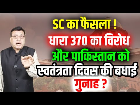धारा 370 का विरोध और पाकिस्तान को स्वतंत्रता दिवस की बधाई गुनाह ? Supreme Court..