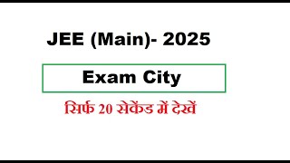 JEE (Main) 2025 Examination City Allotment सिर्फ 20 सेकेंड में देखें