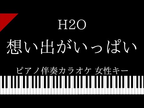 【ピアノ伴奏カラオケ】想い出がいっぱい / H2O【女性キー】