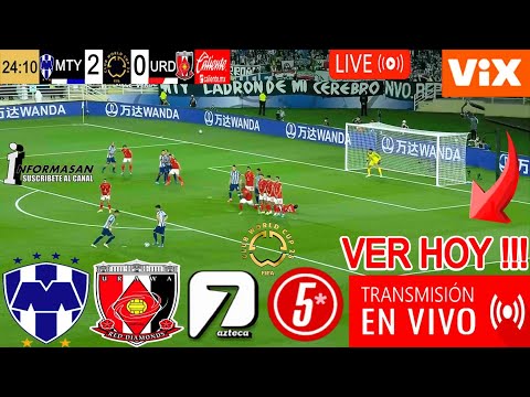 MONTERREY VS. URAWA EN VIVO, Donde Ver, Dia, canal TV A que hora Juega Monterrey Urawa, Partido Hoy