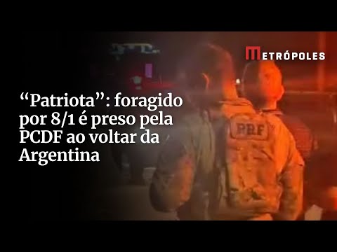 “Patriota”: foragido por 8/1 é preso pela PCDF ao voltar da Argentina