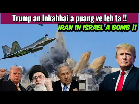 Trump an Inkahhai a puang !!- Iran in Israel a Bomb !!