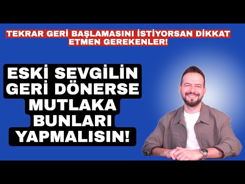 ESKİ SEVGİLİN GERİ DÖNERSE BUNLARI YAPMALISIN!