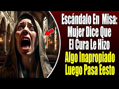 Escándalo En Plena Misa: Mujer Dice Que El Cura Le Hizo Algo Inapropiado. Luego Pasa Algo Inesperado