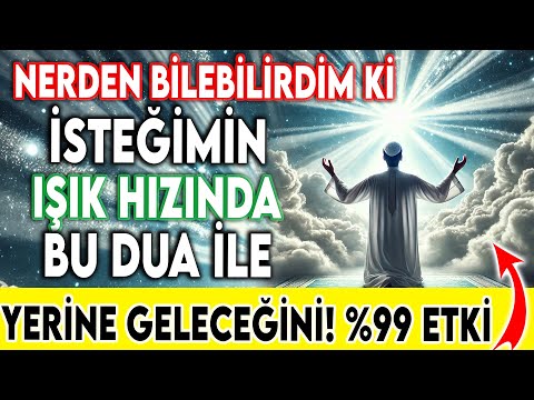 NERDEN BİLEBİLİRDİM Kİ İSTEĞİMİN IŞIK HIZINDA BU DUA İLE YERİNE GELECEĞİNİ..%99 ETKİ..