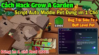 cách hack Grow a Garden script bug gom pet đứng im 1 chỗ, bug trái siêu to 5000kg, auto middle pet !
