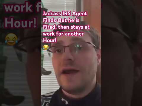 Jackass IRS Agent Gets Fired, then stays at Work for Another Hour! ๐